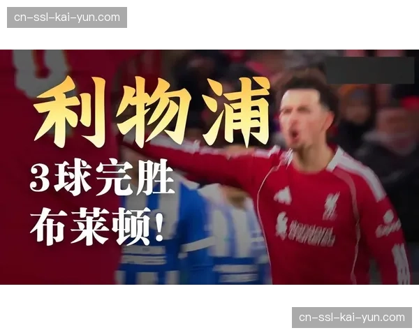 利物浦3-1击败布莱顿,萨拉赫一传一射,红军反击犀利 利物浦3-1击败布莱顿,萨拉赫一传一射,红军反击犀利